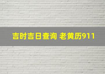 吉时吉日查询 老黄历911